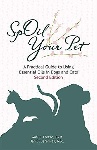 'SpOil Your Pet: A Practical Guide to Using Essential Oils in Dogs and Cats' 2nd Edition by Mia Frezzo, DVM, and Jan Jeremias, MSc.