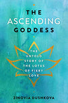 The Ascending Goddess: The Untold Story of the Lotus of Fiery Love (Sacred Wisdom Book 4)