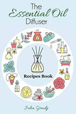 The Essential Oil Diffuser Recipes Book: Over 200 Diffuser Recipes for Health, Mood, and Home (Essential Oil Reference) (Volume 1)