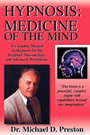 Hypnosis: Medicine of the Mind: Hypnosis: Medicine of the Mind - A Complete Manual on Hypnosis for the Beginner, Intermediate and Advanced Practitioner