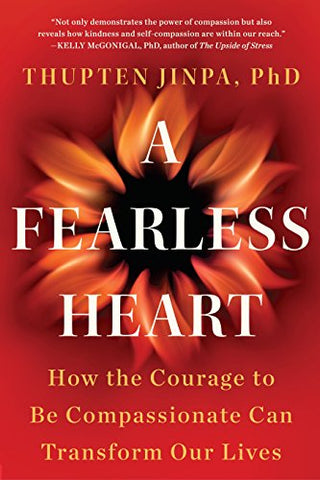 A Fearless Heart: How the Courage to Be Compassionate Can Transform Our Lives