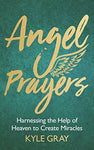 Angel Prayers: Harnessing the Help of Heaven to Create Miracles