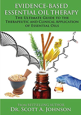 Evidence-based Essential Oil Therapy: The Ultimate Guide to the Therapeutic and Clinical Application of Essential Oils