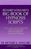 Richard Nongard's Big Book of Hypnosis Scripts: How to Create Lasting Change Using Contextual Hypnotherapy, Mindfulness Meditation and Hypnotic Phenomena