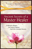 Ancient Secrets of a Master Healer: A Western Skeptic, An Eastern Master, And Life’s Greatest Secrets